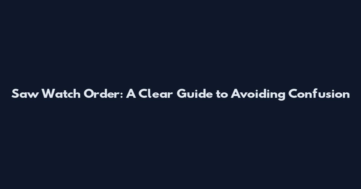 Saw Watch Order: A Clear Guide to Avoiding Confusion