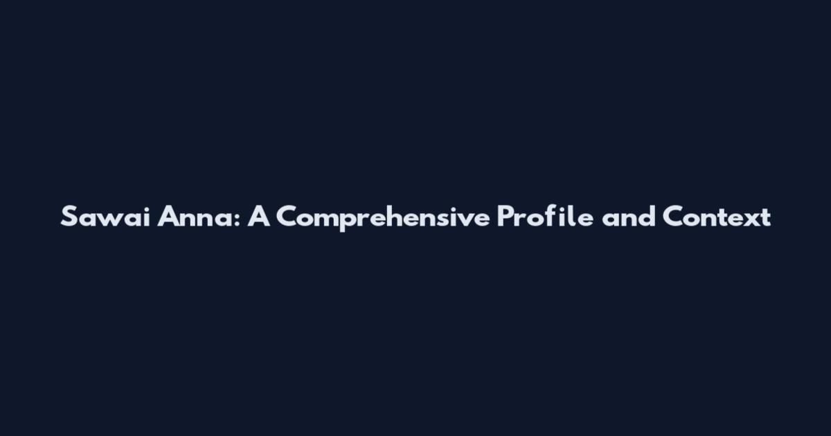 Sawai Anna: A Comprehensive Profile and Context