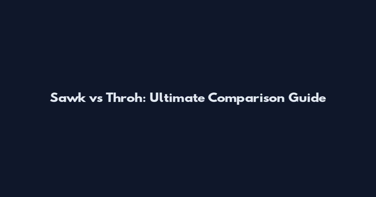 Sawk vs Throh: Ultimate Comparison Guide