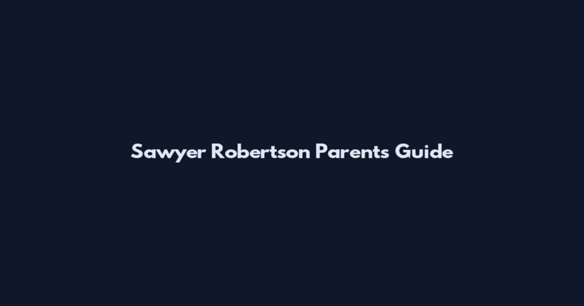Sawyer Robertson Parents Guide