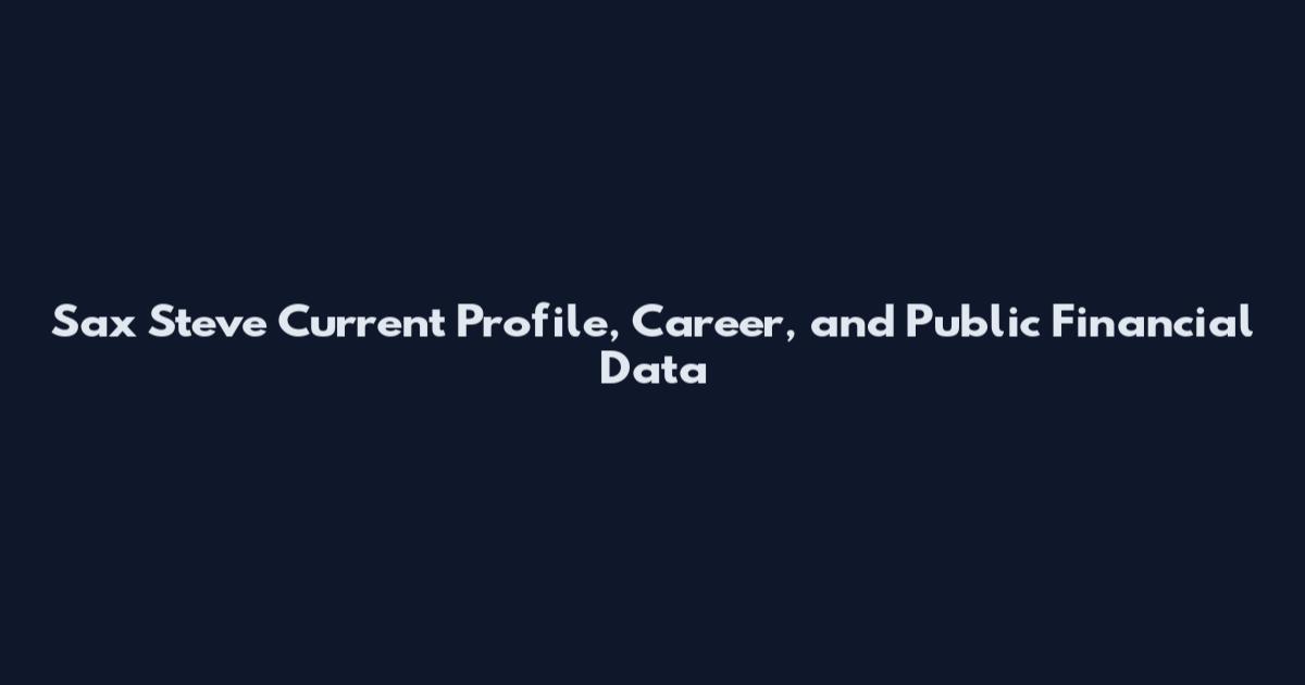 Sax Steve Current Profile, Career, and Public Financial Data