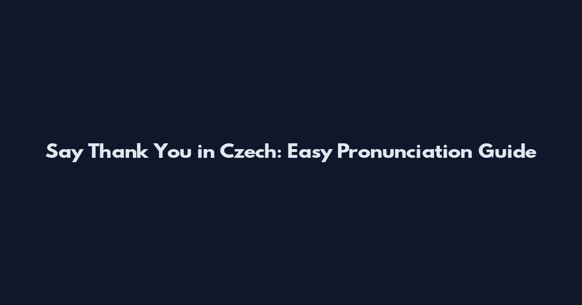 Say "Thank You" in Czech: Easy Pronunciation Guide