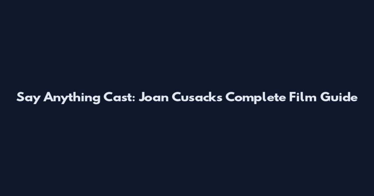 Say Anything Cast: Joan Cusack's Complete Film Guide