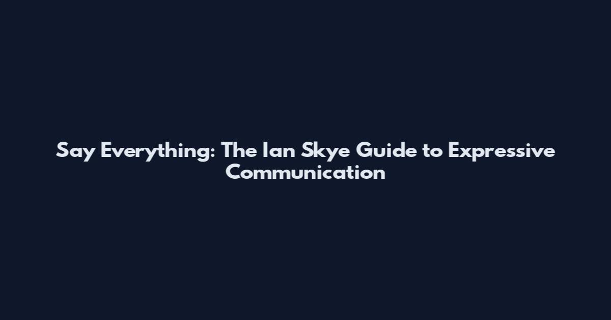 Say Everything: The Ian Skye Guide to Expressive Communication
