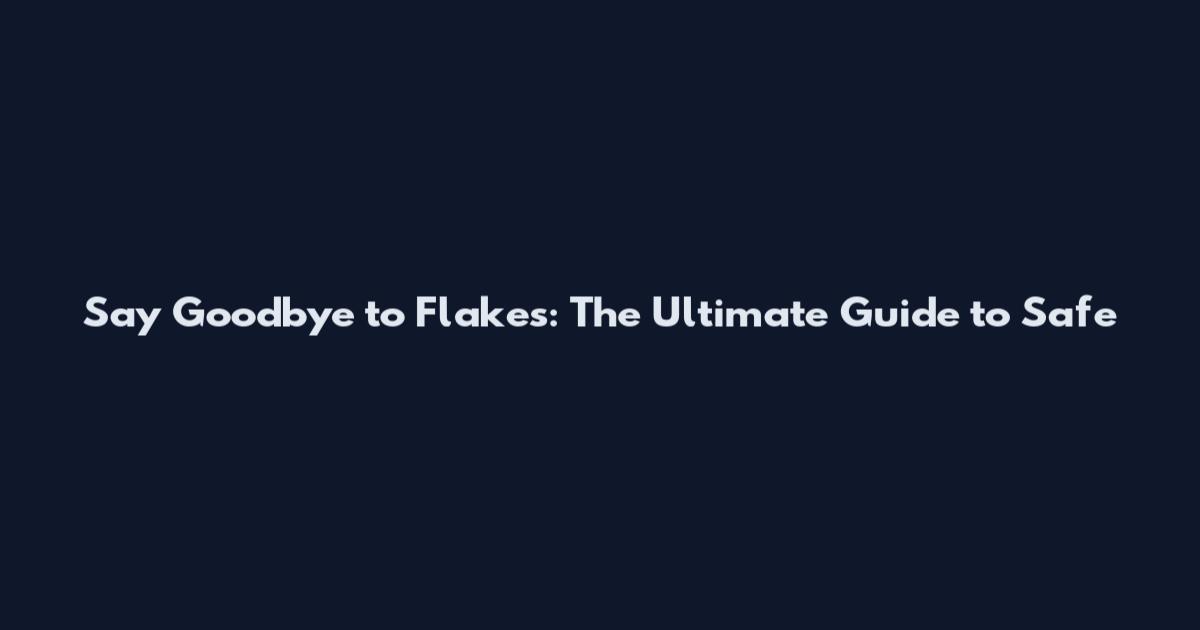 Say Goodbye to Flakes: The Ultimate Guide to Safe