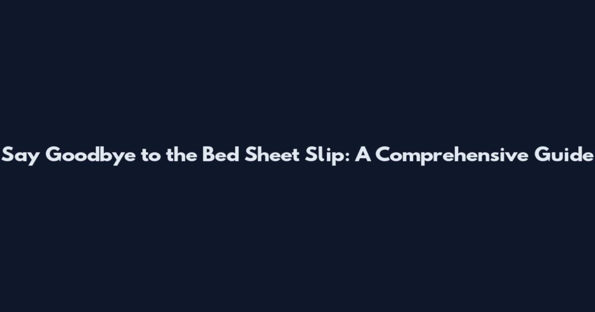 Say Goodbye to the Bed Sheet Slip: A Comprehensive Guide