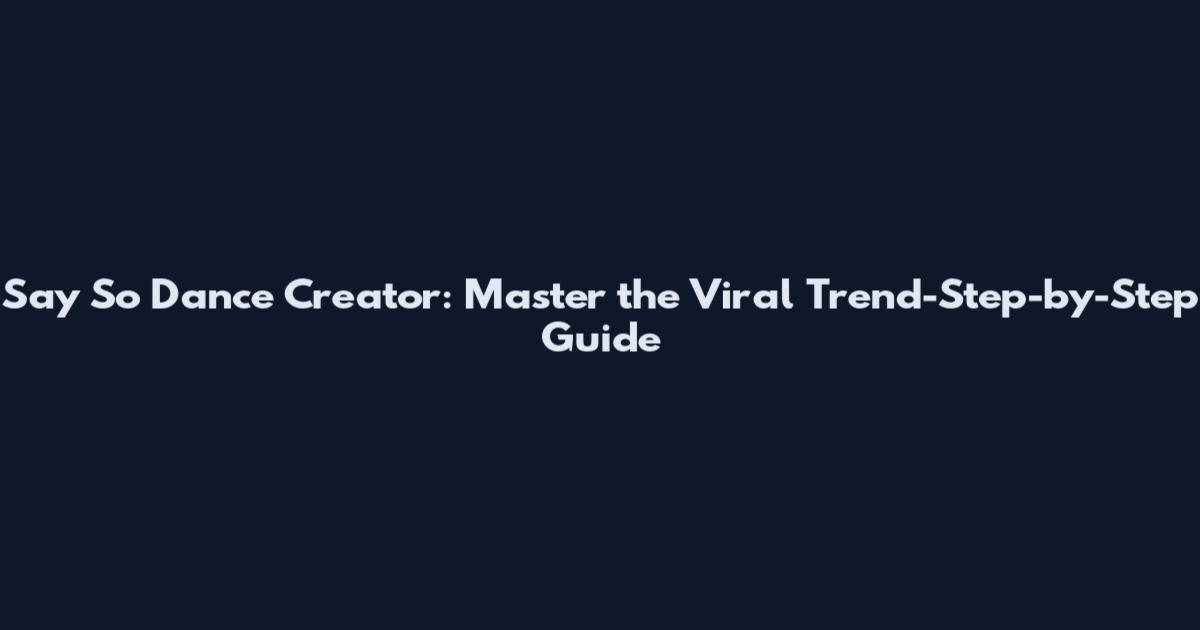 Say So Dance Creator: Master the Viral Trend-Step-by-Step Guide