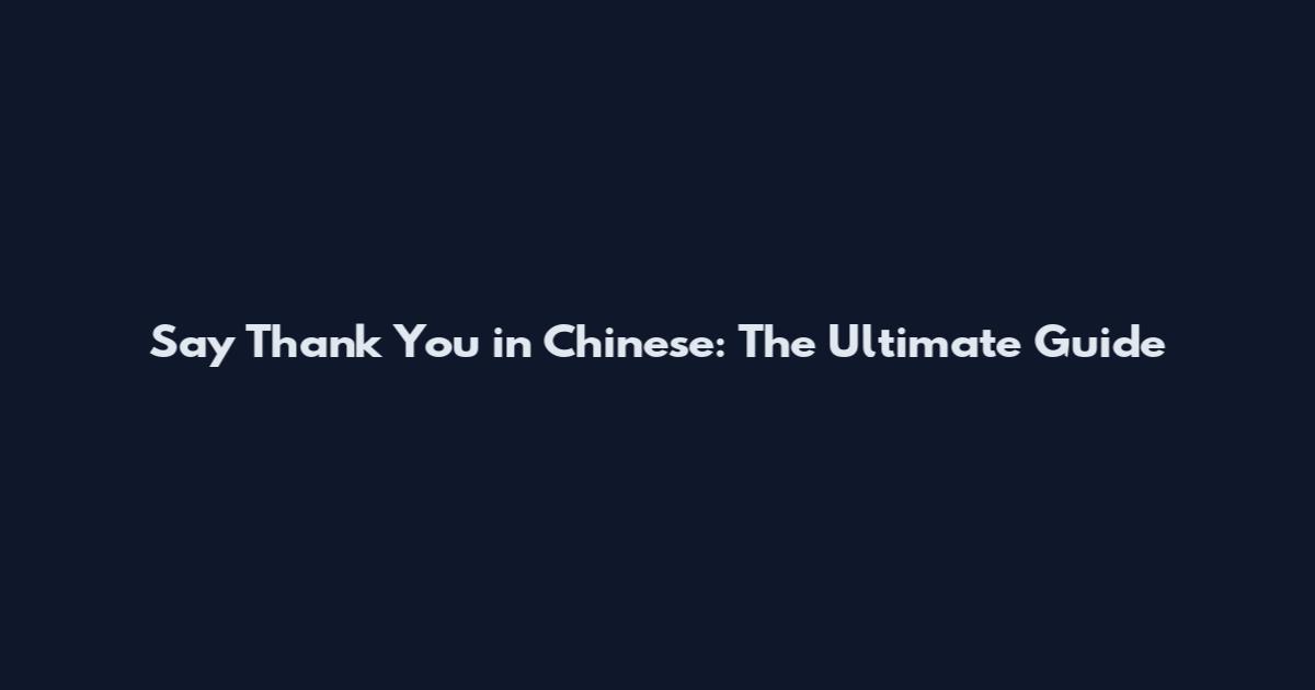 Say Thank You in Chinese: The Ultimate Guide