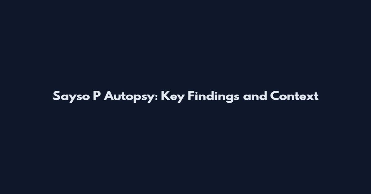 Sayso P Autopsy: Key Findings and Context