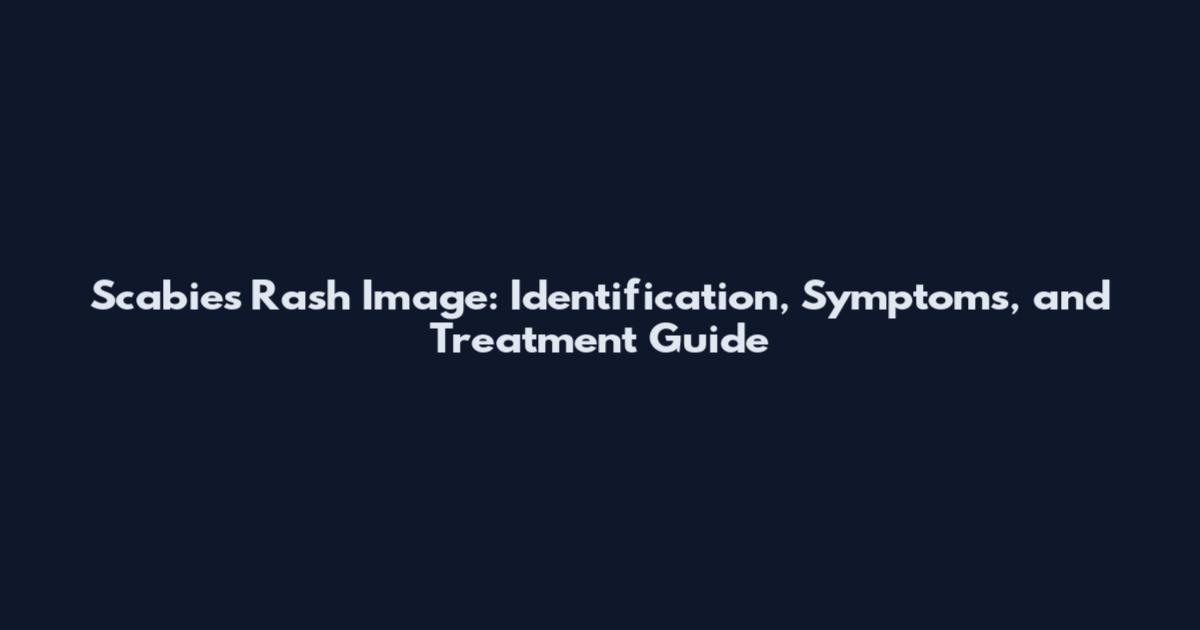 Scabies Rash Image: Identification, Symptoms, and Treatment Guide