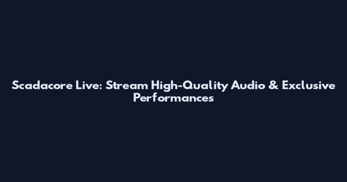 Scadacore Live: Stream High-Quality Audio & Exclusive Performances