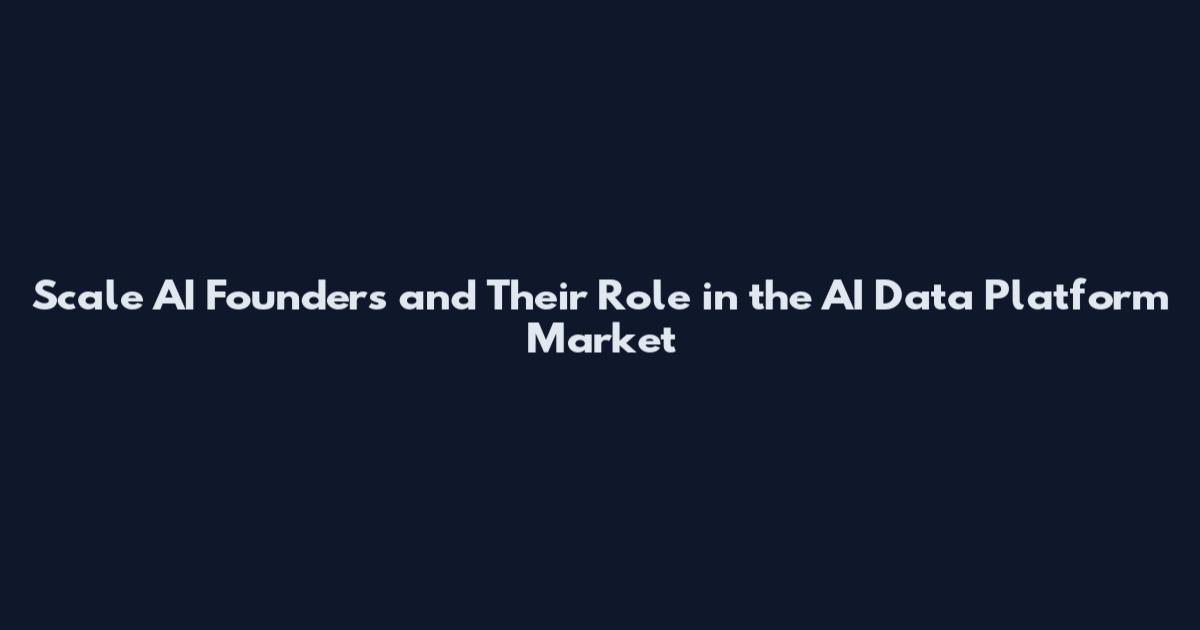 Scale AI Founders and Their Role in the AI Data Platform Market