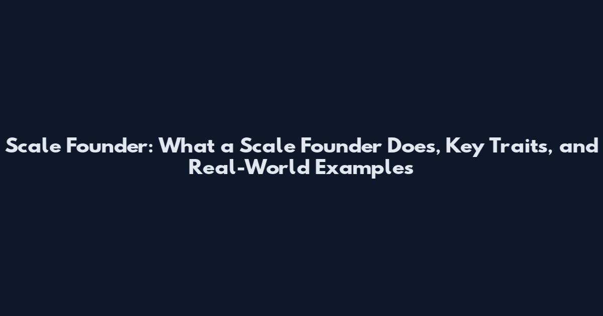 Scale Founder: What a Scale Founder Does, Key Traits, and Real-World Examples