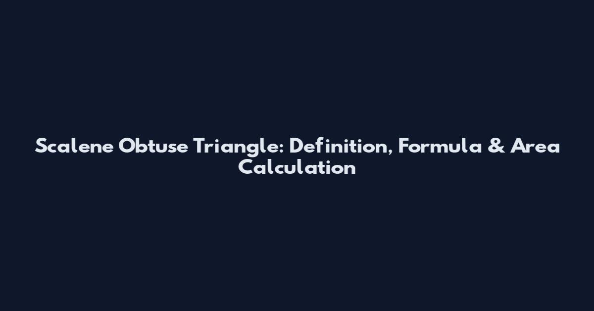 Scalene Obtuse Triangle: Definition, Formula & Area Calculation