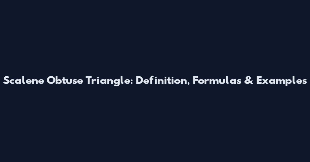 Scalene Obtuse Triangle: Definition, Formulas & Examples