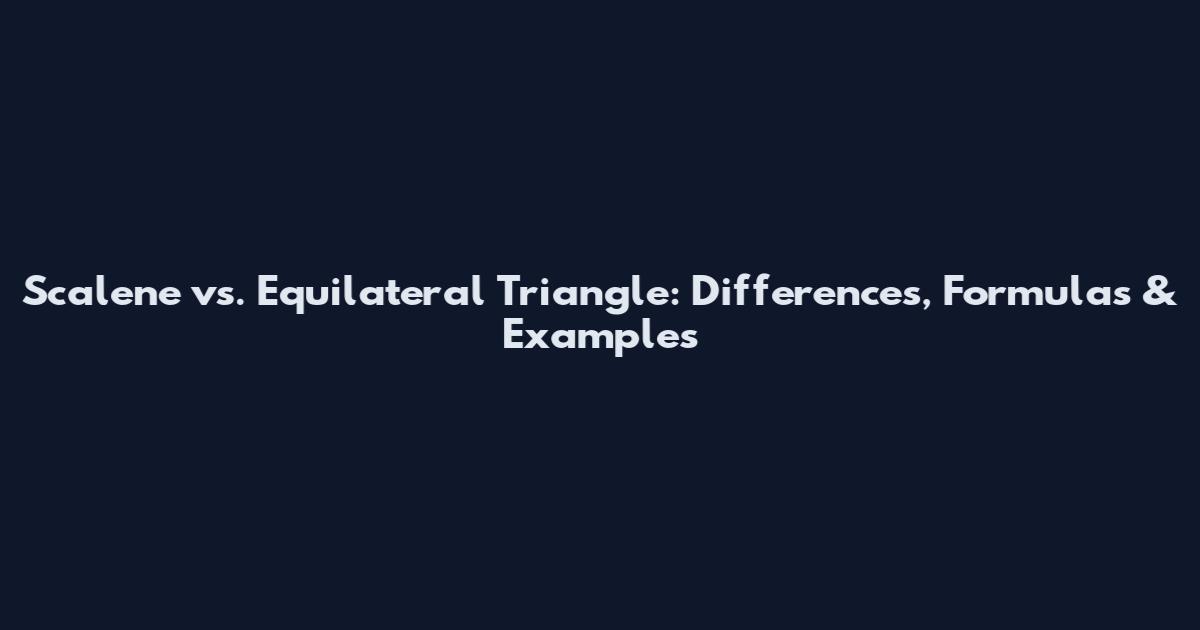 Scalene vs. Equilateral Triangle: Differences, Formulas & Examples