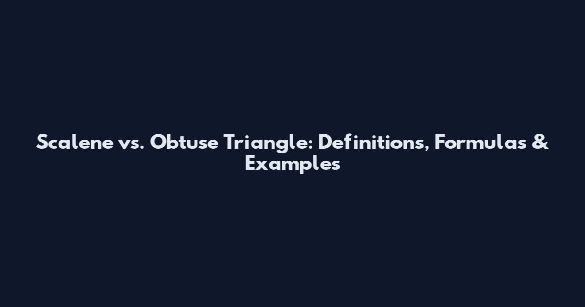 Scalene vs. Obtuse Triangle: Definitions, Formulas & Examples