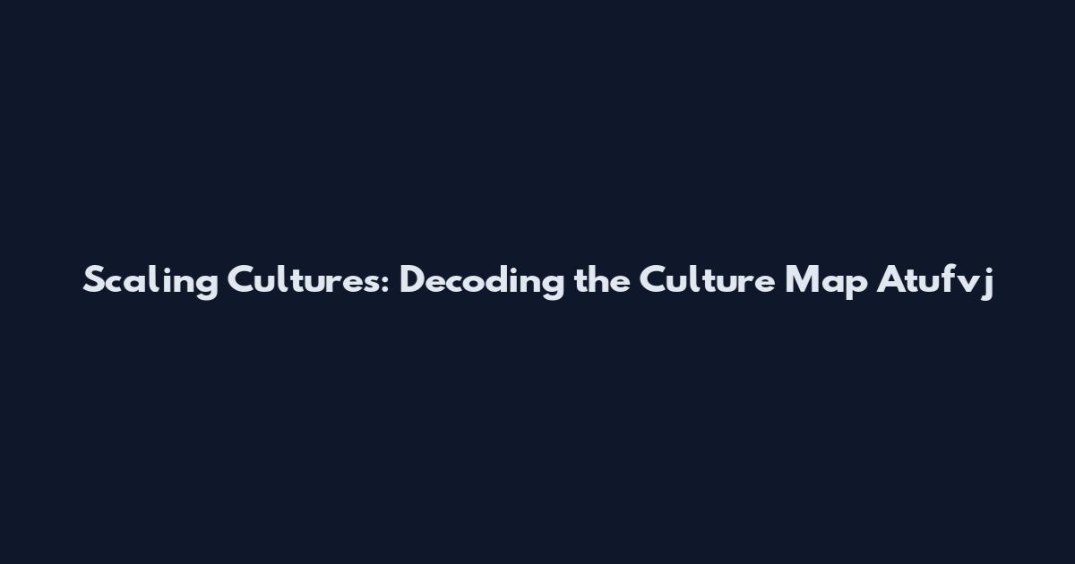 Scaling Cultures: Decoding the Culture Map Atufvj