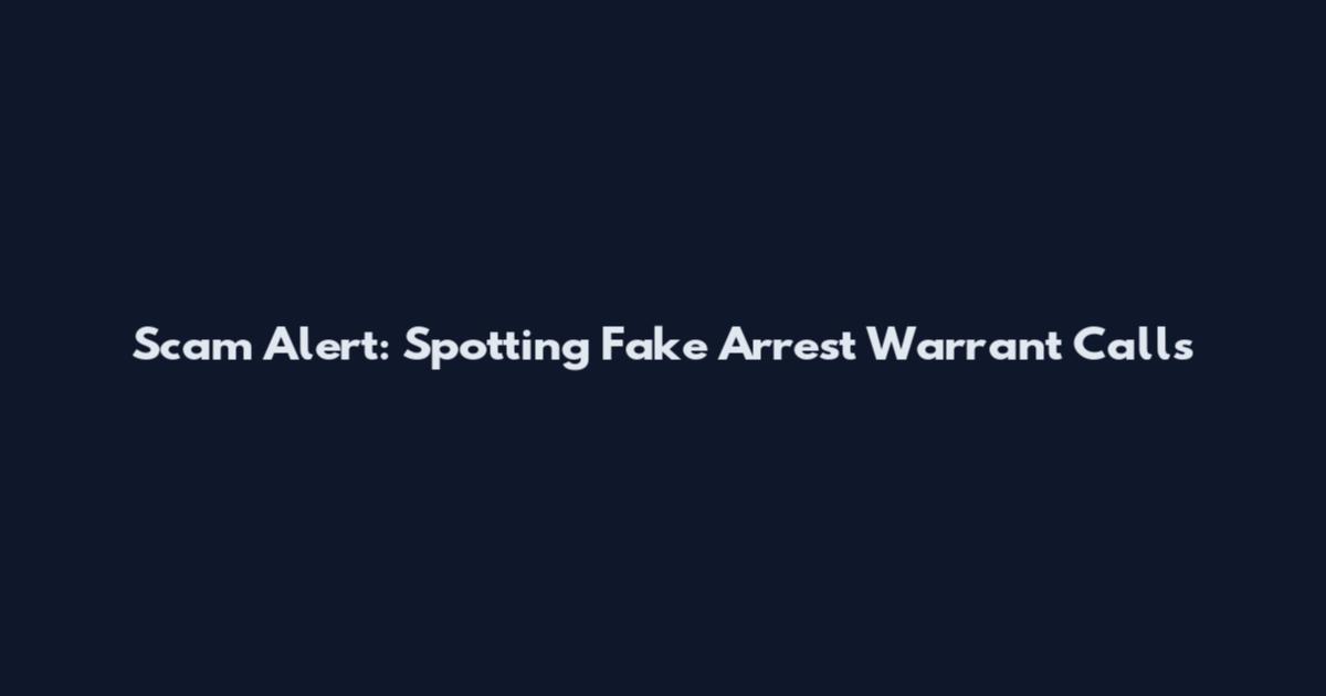 Scam Alert: Spotting Fake Arrest Warrant Calls
