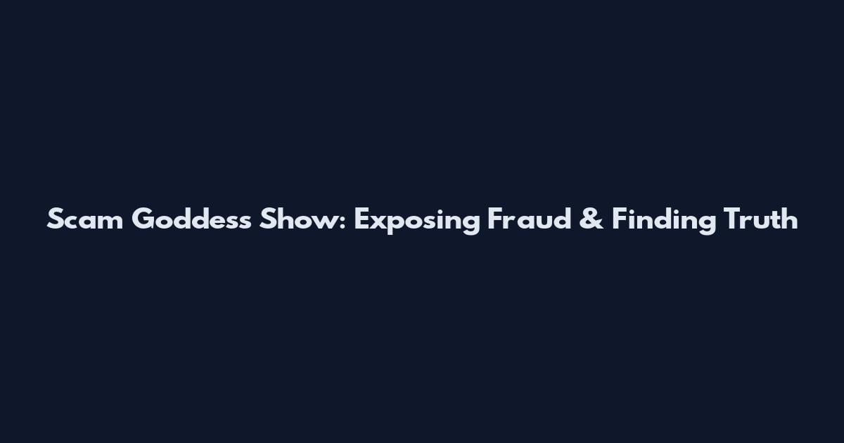 Scam Goddess Show: Exposing Fraud & Finding Truth
