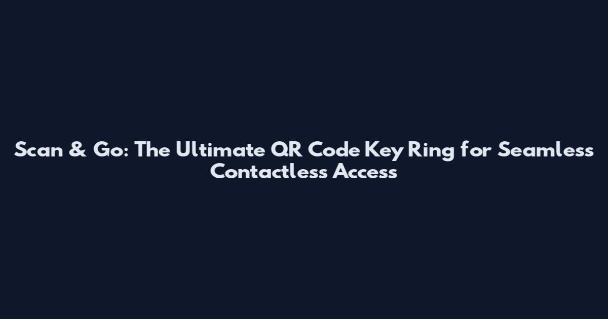 Scan & Go: The Ultimate QR Code Key Ring for Seamless Contactless Access