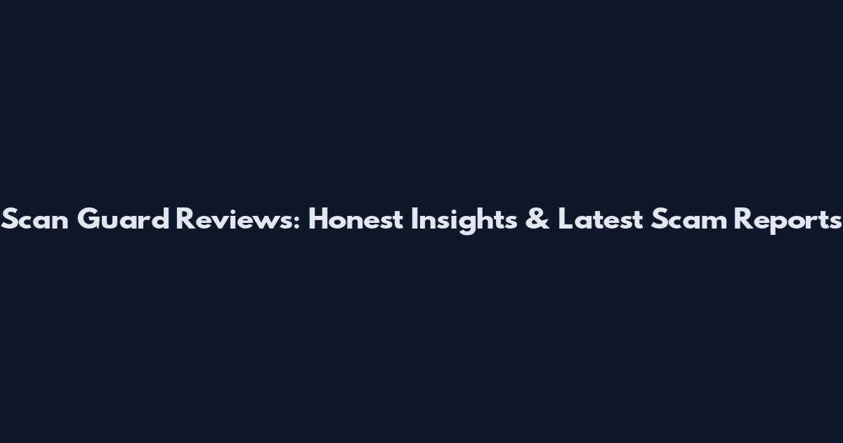 Scan Guard Reviews: Honest Insights & Latest Scam Reports