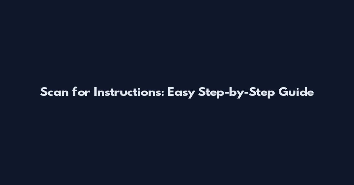 Scan for Instructions: Easy Step-by-Step Guide