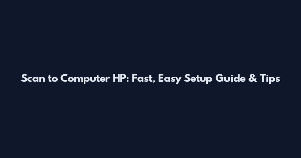 Scan to Computer HP: Fast, Easy Setup Guide & Tips