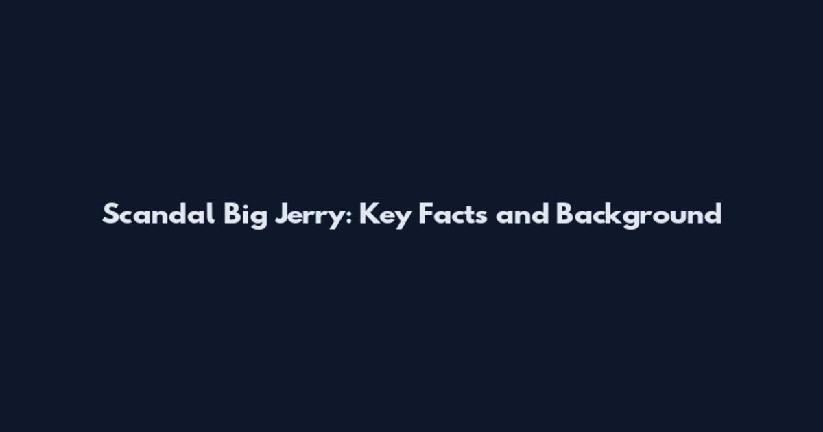 Scandal Big Jerry: Key Facts and Background