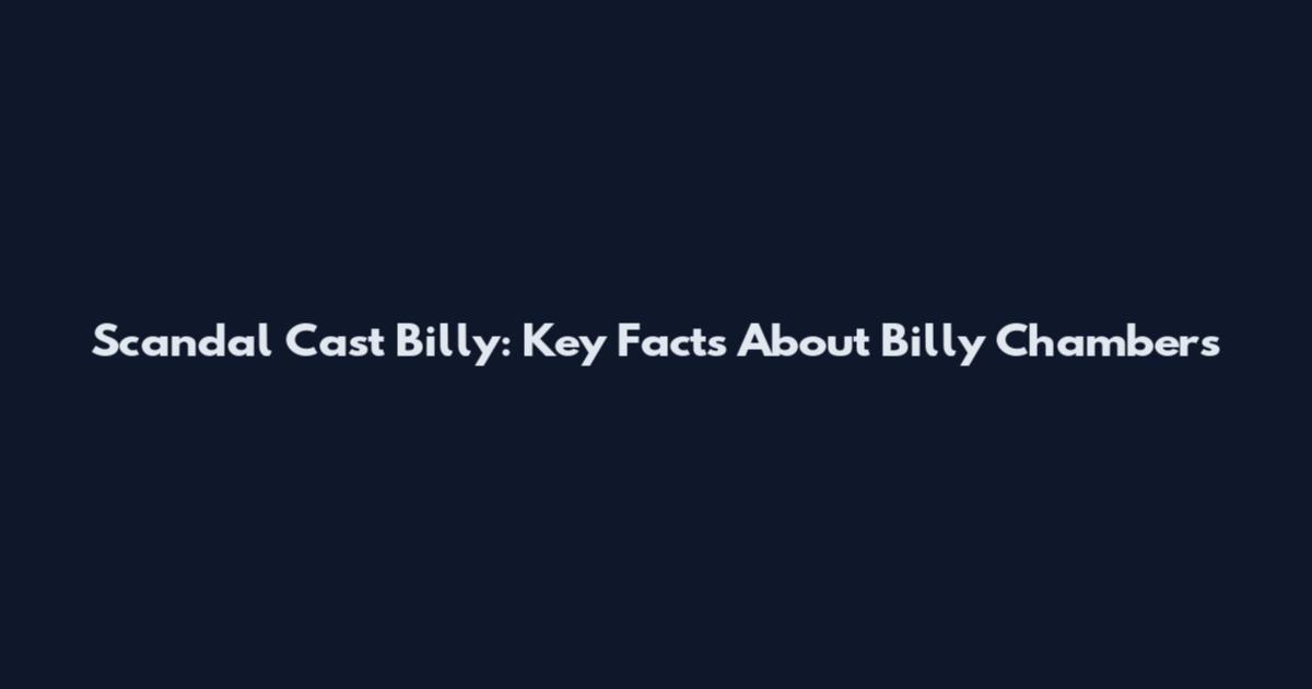 Scandal Cast Billy: Key Facts About Billy Chambers