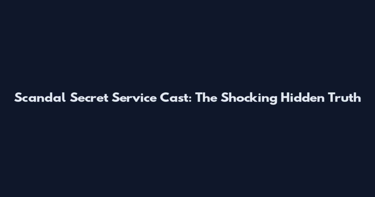 Scandal Secret Service Cast: The Shocking Hidden Truth