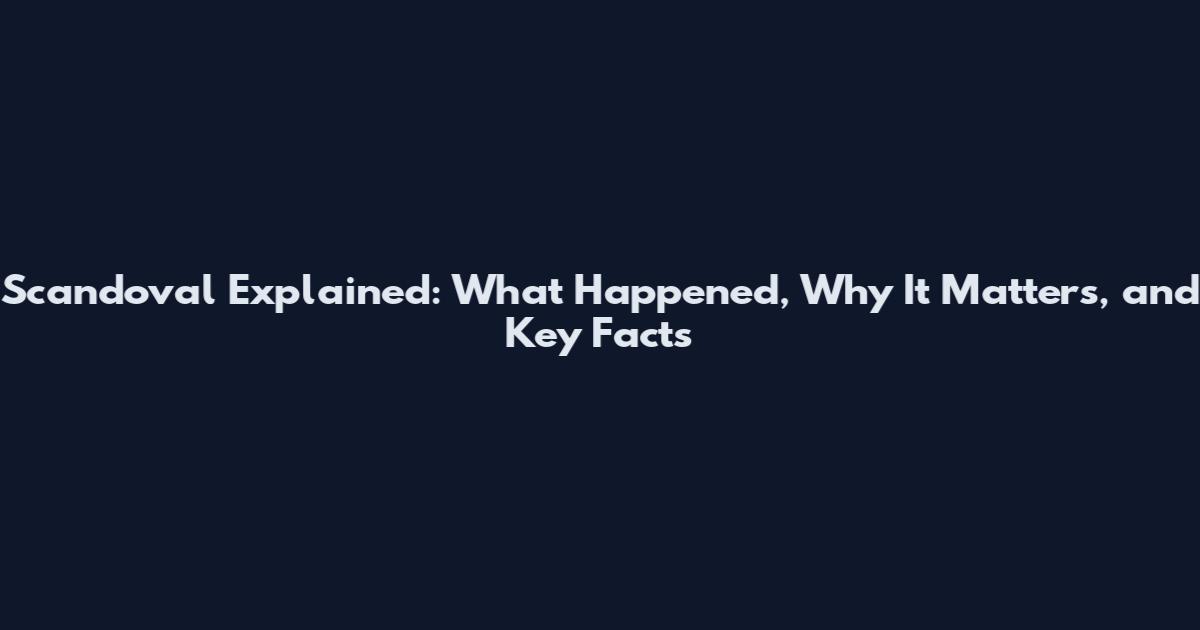Scandoval Explained: What Happened, Why It Matters, and Key Facts
