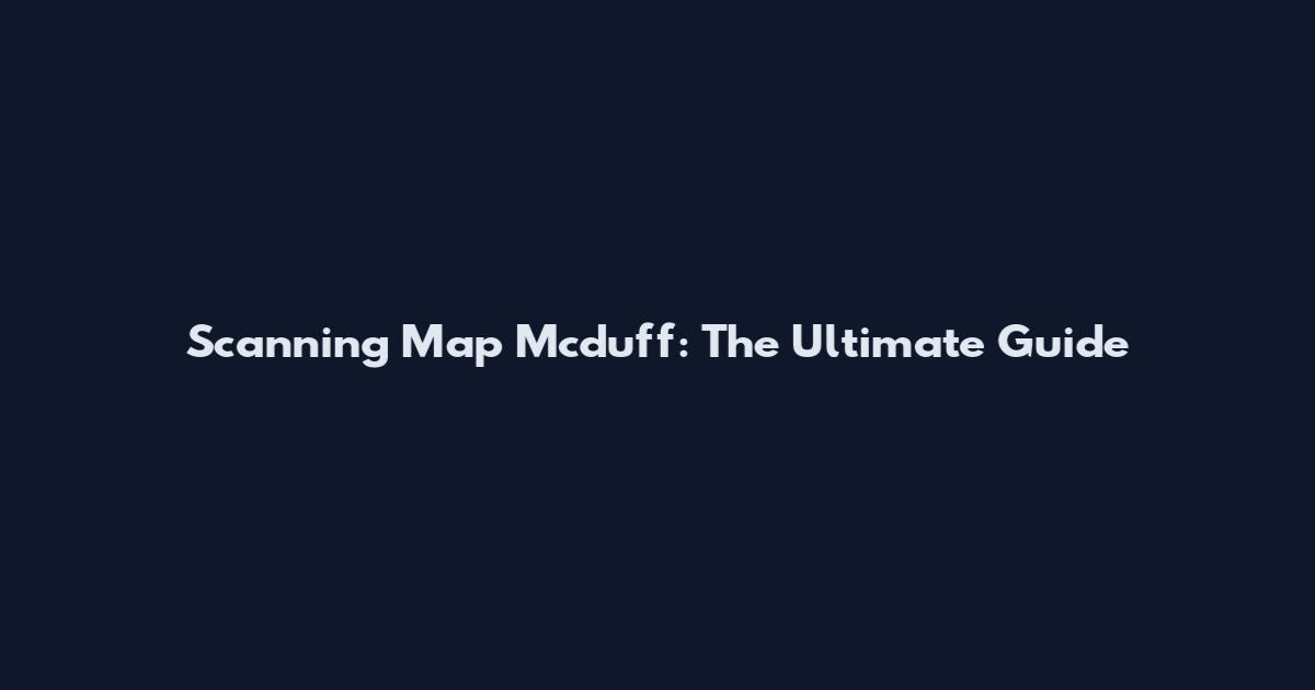 Scanning Map Mcduff: The Ultimate Guide