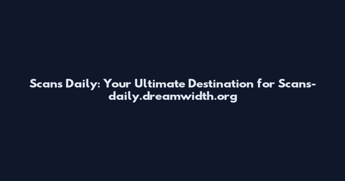Scans Daily: Your Ultimate Destination for Scans-daily.dreamwidth.org