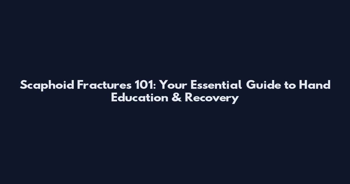 Scaphoid Fractures 101: Your Essential Guide to Hand Education & Recovery