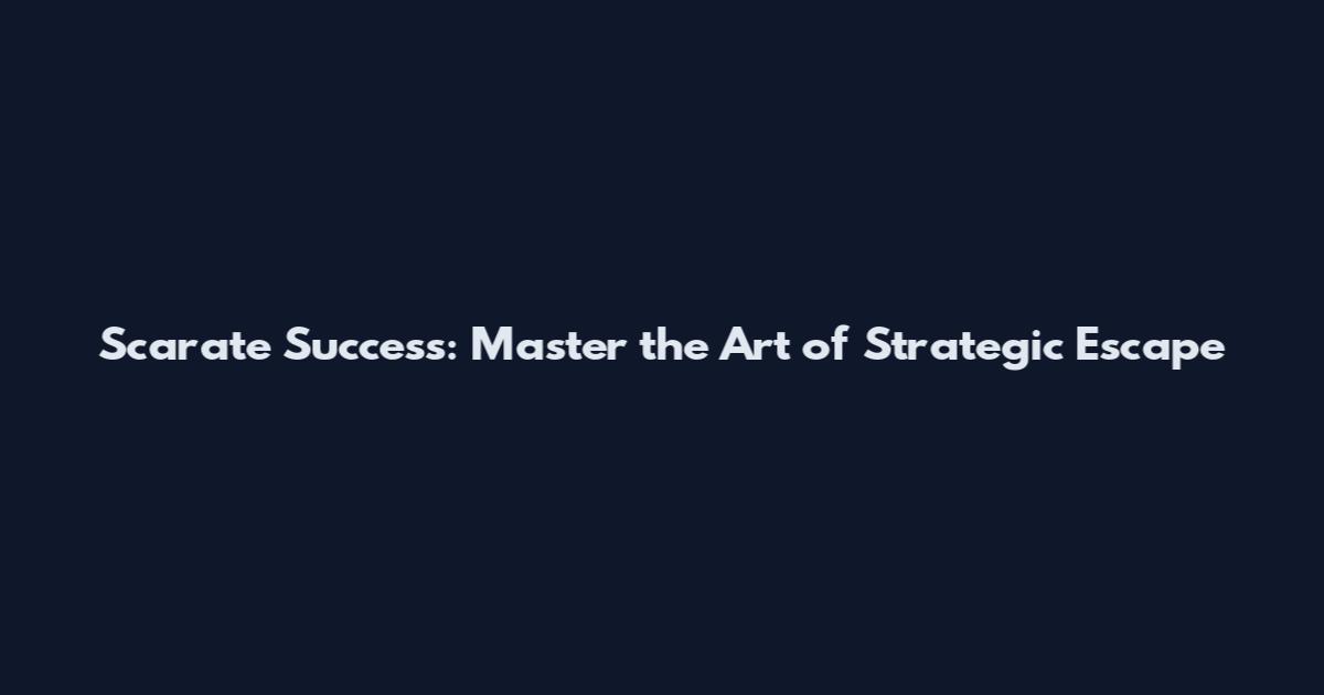 Scarate Success: Master the Art of Strategic Escape