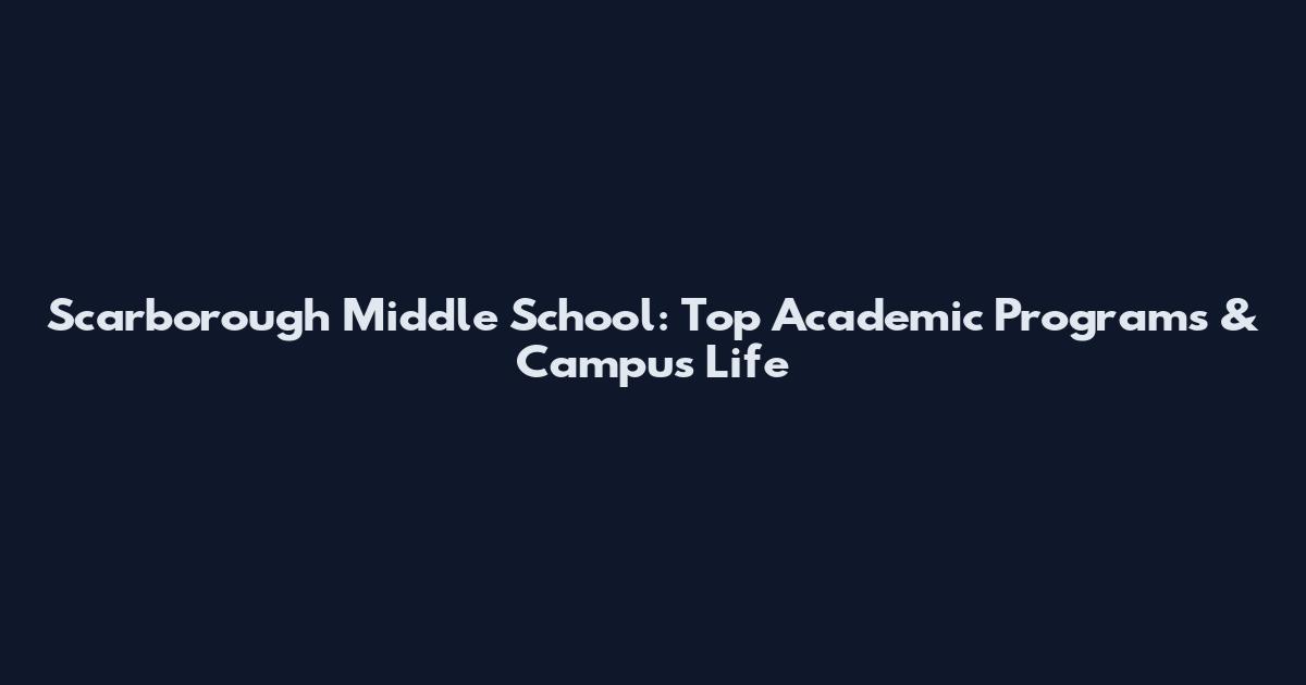 Scarborough Middle School: Top Academic Programs & Campus Life