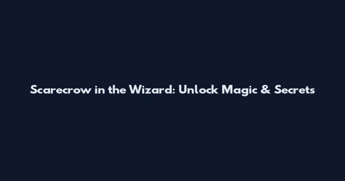 Scarecrow in the Wizard: Unlock Magic & Secrets