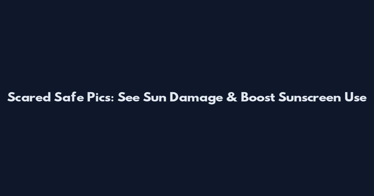 Scared Safe Pics: See Sun Damage & Boost Sunscreen Use