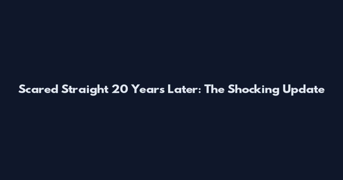 Scared Straight 20 Years Later: The Shocking Update