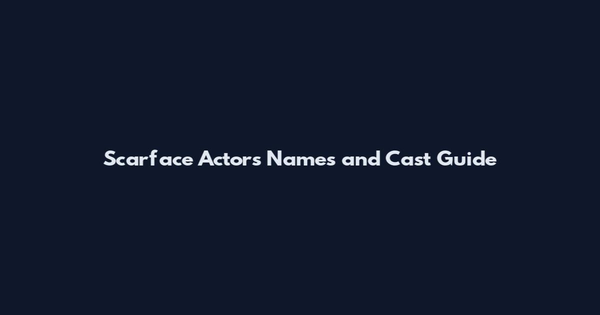 Scarface Actors Names and Cast Guide