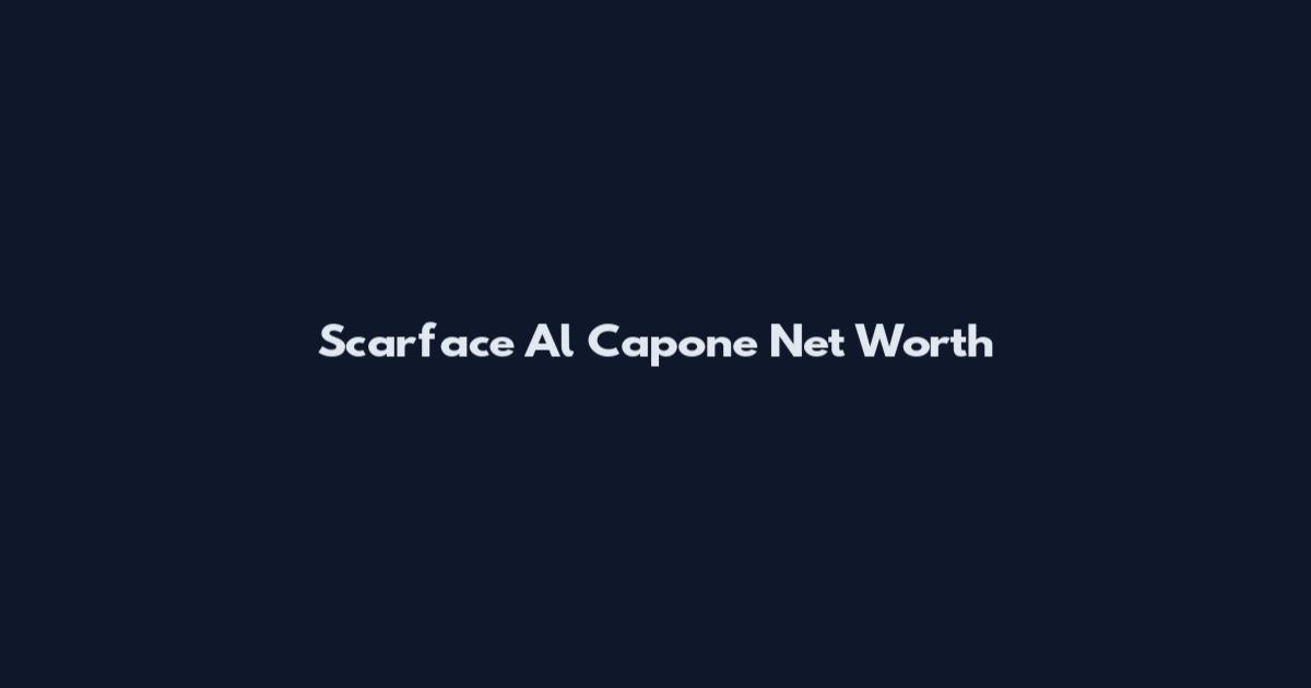 Scarface Al Capone Net Worth