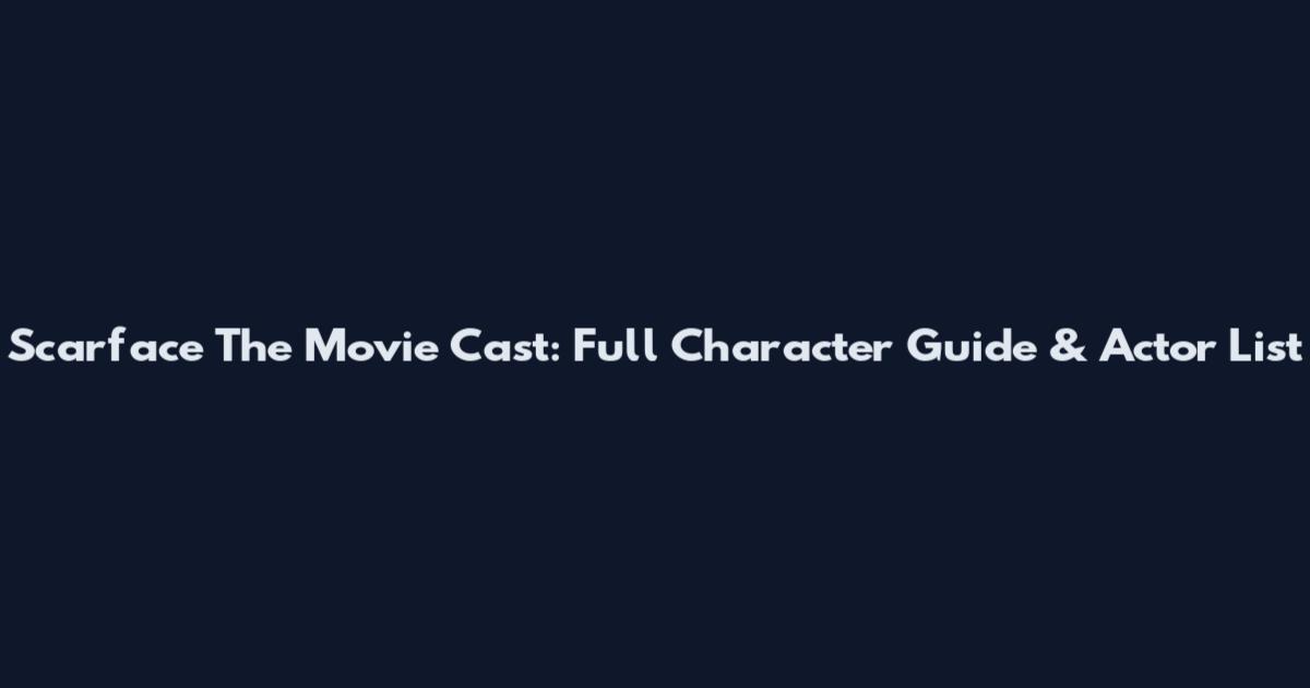 Scarface The Movie Cast: Full Character Guide & Actor List