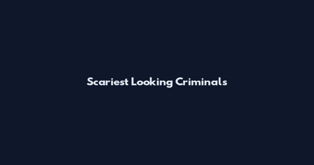 Scariest Looking Criminals