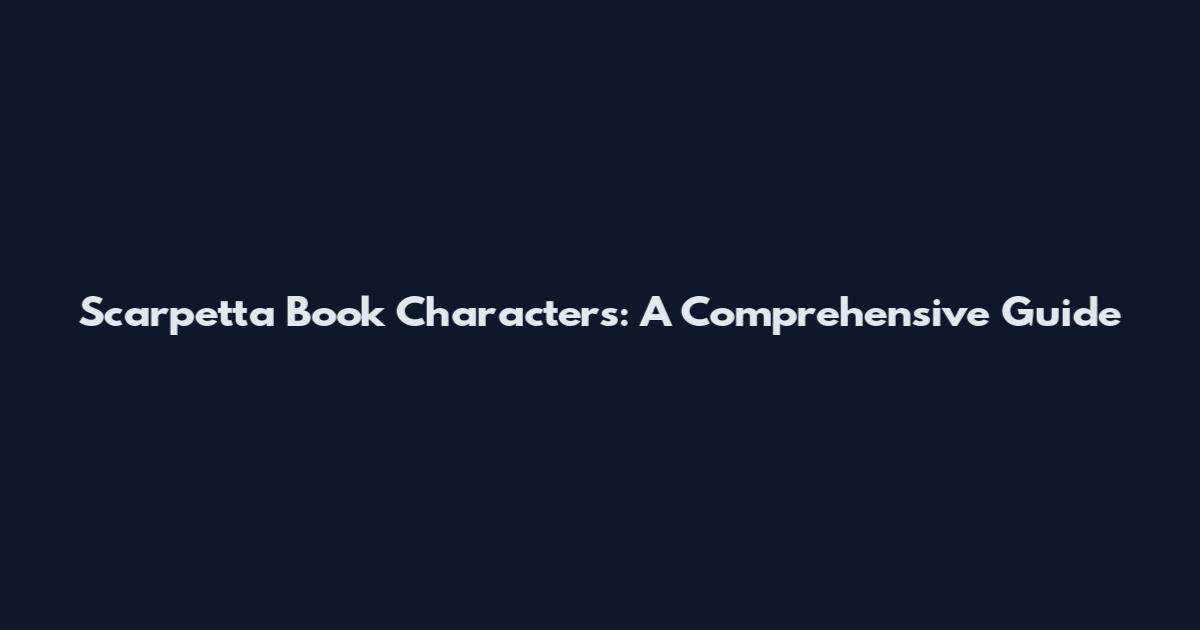 Scarpetta Book Characters: A Comprehensive Guide