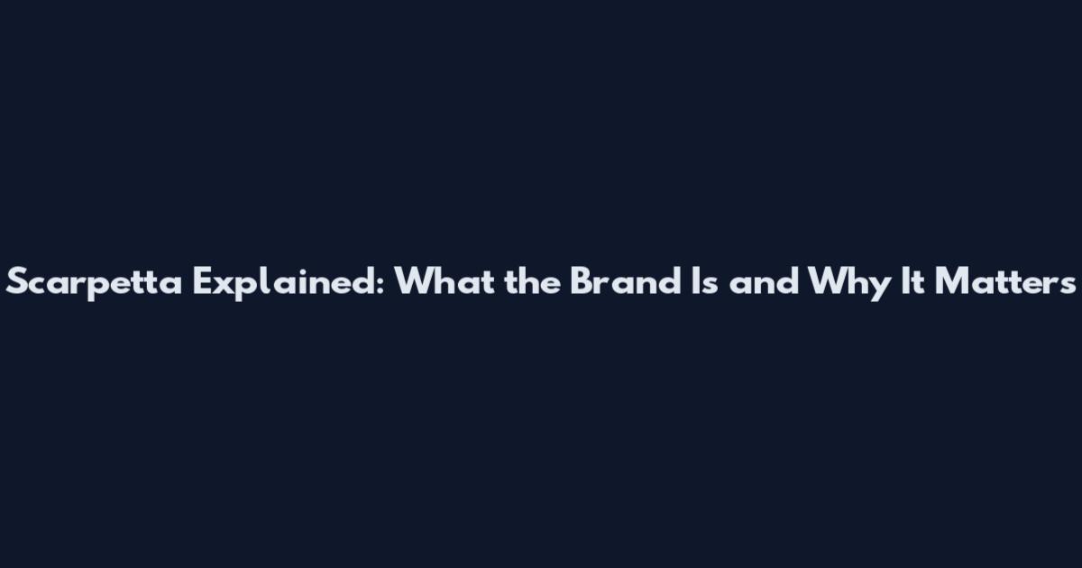 Scarpetta Explained: What the Brand Is and Why It Matters