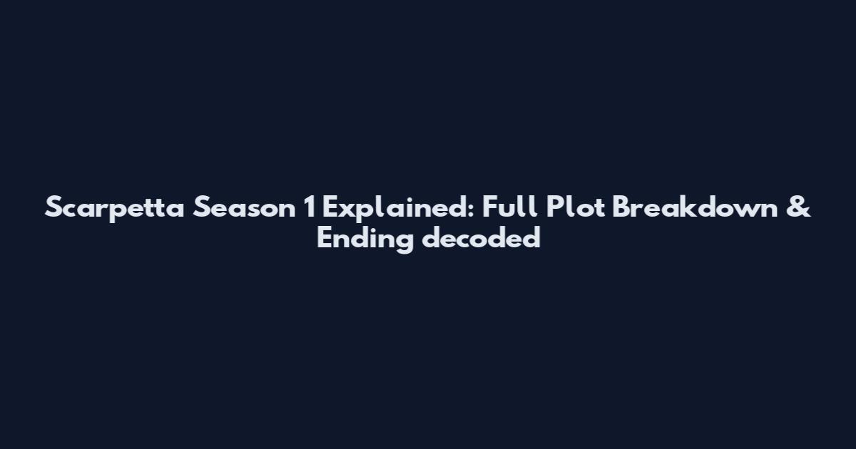 Scarpetta Season 1 Explained: Full Plot Breakdown & Ending decoded