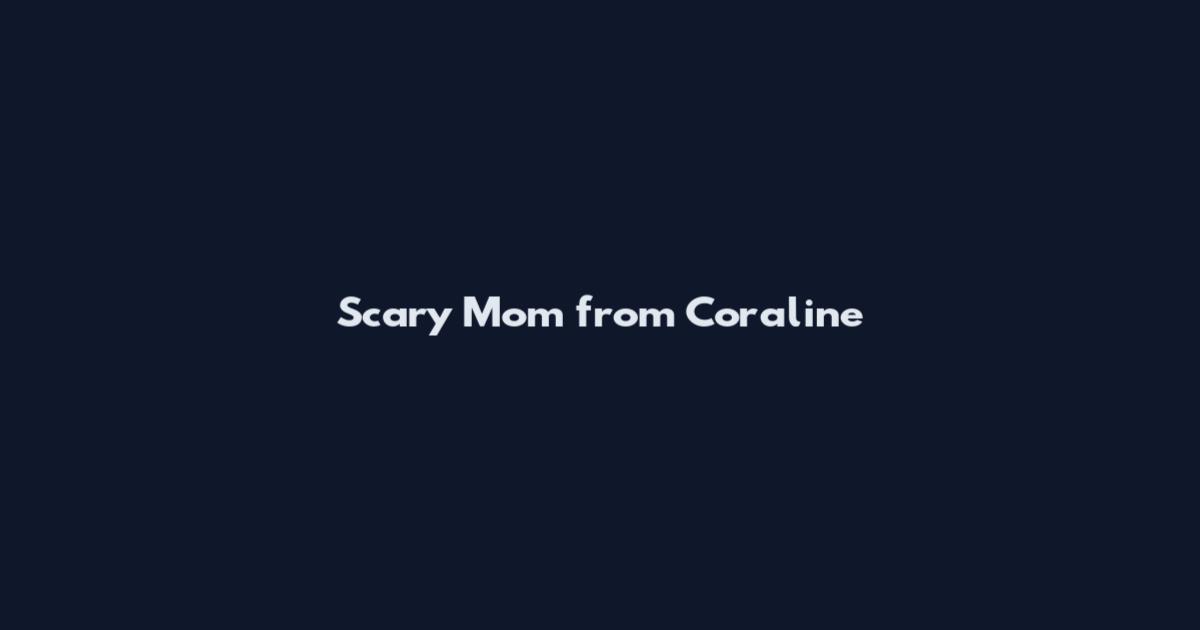 Scary Mom from Coraline