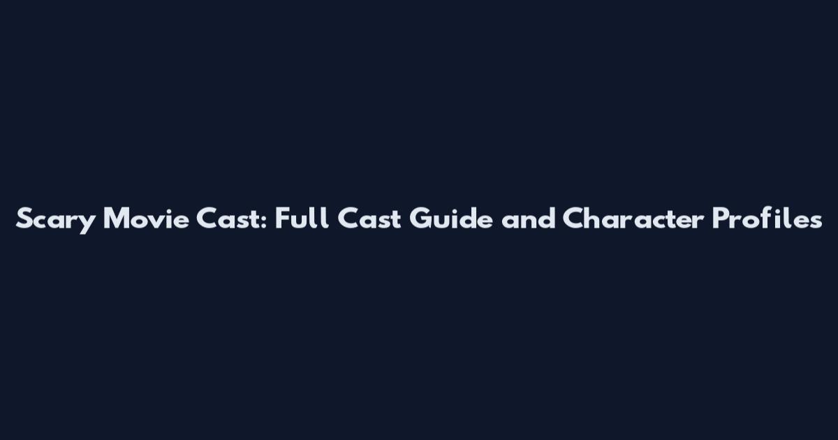 Scary Movie Cast: Full Cast Guide and Character Profiles