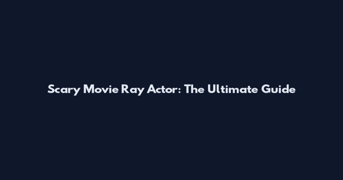Scary Movie Ray Actor: The Ultimate Guide